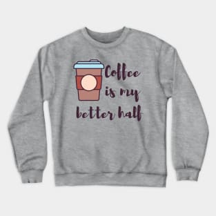 Coffee is my better half coffee lovers Crewneck Sweatshirt